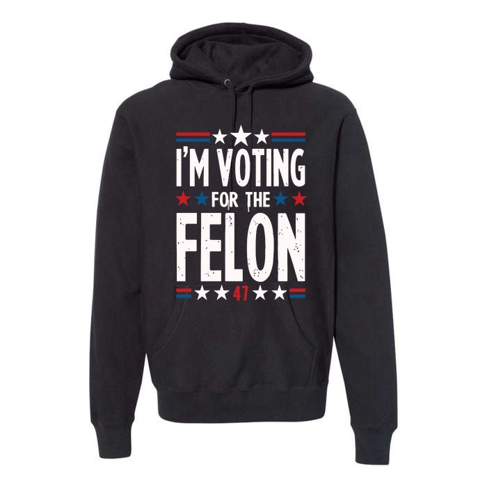 IM Voting For The Felon Trump For President 2024 Premium Hoodie