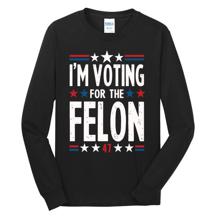 IM Voting For The Felon Trump For President 2024 Tall Long Sleeve T-Shirt