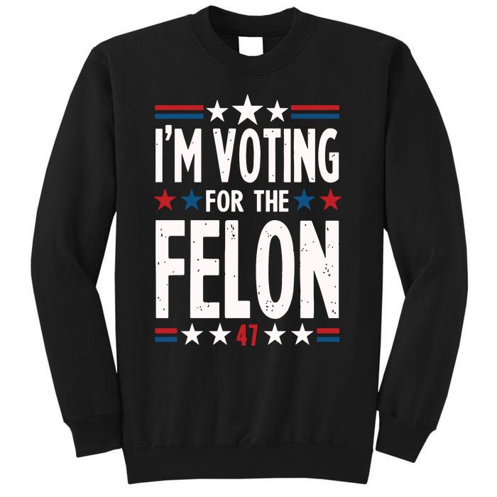 IM Voting For The Felon Trump For President 2024 Tall Sweatshirt