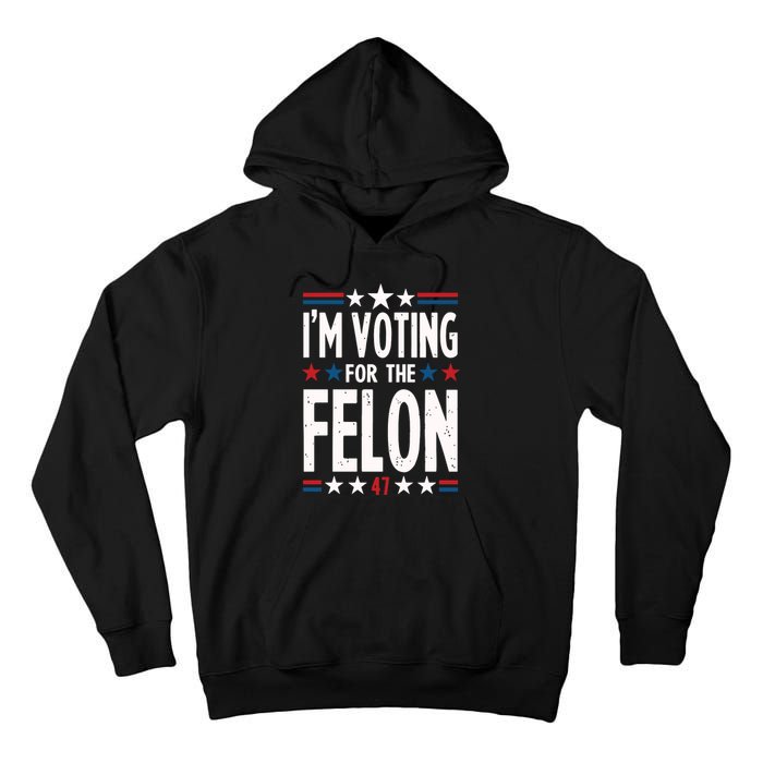 IM Voting For The Felon Trump For President 2024 Tall Hoodie