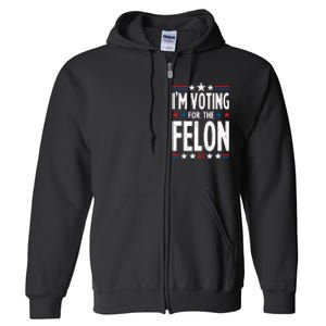 IM Voting For The Felon Trump For President 2024 Full Zip Hoodie