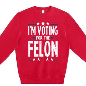 IM Voting For The Felon Trump For President 2024 Premium Crewneck Sweatshirt