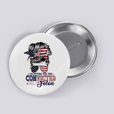 IM Voting For The Convicted Felon Button