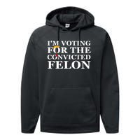 Im Voting For The Convicted Felon 2024 Funny Trump 2024 Convicted Felon Performance Fleece Hoodie