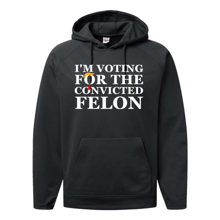 Im Voting For The Convicted Felon 2024 Funny Trump 2024 Convicted Felon Performance Fleece Hoodie