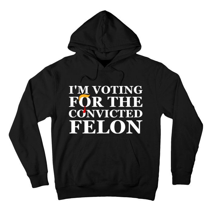 Im Voting For The Convicted Felon 2024 Funny Trump 2024 Convicted Felon Hoodie