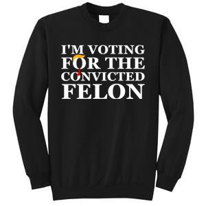 Im Voting For The Convicted Felon 2024 Funny Trump 2024 Convicted Felon Sweatshirt