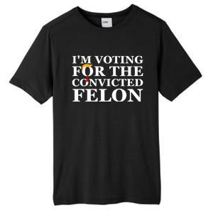 Im Voting For The Convicted Felon 2024 Funny Trump 2024 Convicted Felon Tall Fusion ChromaSoft Performance T-Shirt