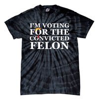 Im Voting For The Convicted Felon 2024 Funny Trump 2024 Convicted Felon Tie-Dye T-Shirt