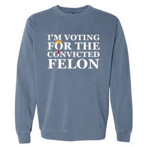 Im Voting For The Convicted Felon 2024 Funny Trump 2024 Convicted Felon Garment-Dyed Sweatshirt