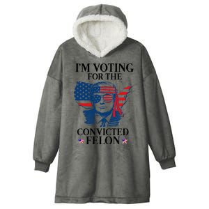 Im Voting For The Convicted Felon Funny Pro Trump 2024 Hooded Wearable Blanket