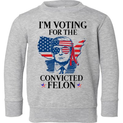 Im Voting For The Convicted Felon Funny Pro Trump 2024 Toddler Sweatshirt