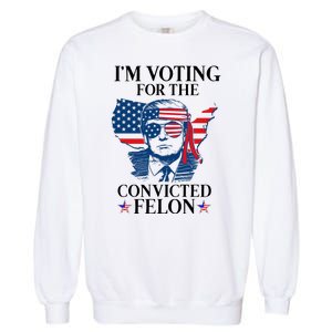 Im Voting For The Convicted Felon Funny Pro Trump 2024 Garment-Dyed Sweatshirt