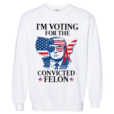 Im Voting For The Convicted Felon Funny Pro Trump 2024 Garment-Dyed Sweatshirt