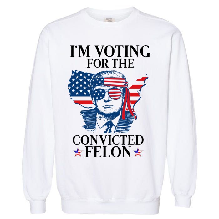 Im Voting For The Convicted Felon Funny Pro Trump 2024 Garment-Dyed Sweatshirt