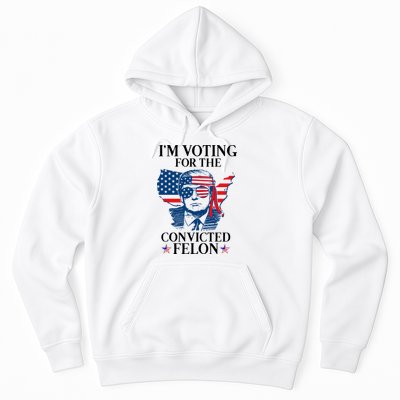 Im Voting For The Convicted Felon Funny Pro Trump 2024 Hoodie