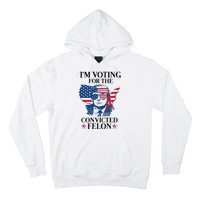 Im Voting For The Convicted Felon Funny Pro Trump 2024 Hoodie