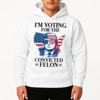 Im Voting For The Convicted Felon Funny Pro Trump 2024 Hoodie