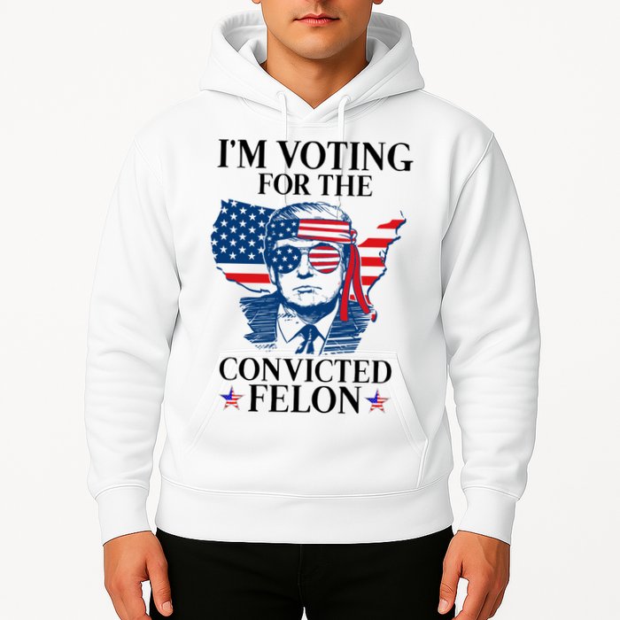 Im Voting For The Convicted Felon Funny Pro Trump 2024 Hoodie
