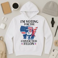 Im Voting For The Convicted Felon Funny Pro Trump 2024 Hoodie