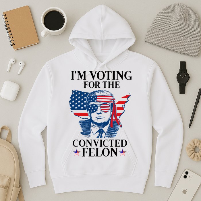 Im Voting For The Convicted Felon Funny Pro Trump 2024 Hoodie