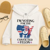 Im Voting For The Convicted Felon Funny Pro Trump 2024 Hoodie