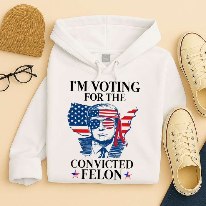 Im Voting For The Convicted Felon Funny Pro Trump 2024 Hoodie