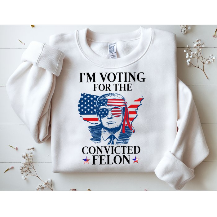 Im Voting For The Convicted Felon Funny Pro Trump 2024 Sweatshirt