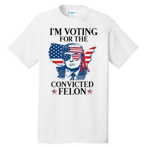 Im Voting For The Convicted Felon Funny Pro Trump 2024 Tall T-Shirt