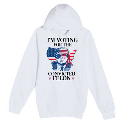 Im Voting For The Convicted Felon Funny Pro Trump 2024 Premium Pullover Hoodie