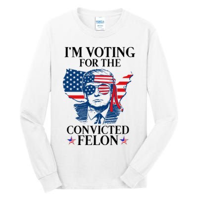 Im Voting For The Convicted Felon Funny Pro Trump 2024 Tall Long Sleeve T-Shirt