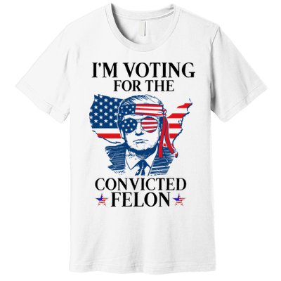 Im Voting For The Convicted Felon Funny Pro Trump 2024 Premium T-Shirt