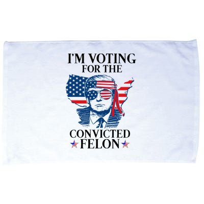 Im Voting For The Convicted Felon Funny Pro Trump 2024 Microfiber Hand Towel