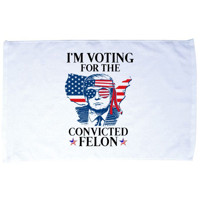 Im Voting For The Convicted Felon Funny Pro Trump 2024 Microfiber Hand Towel