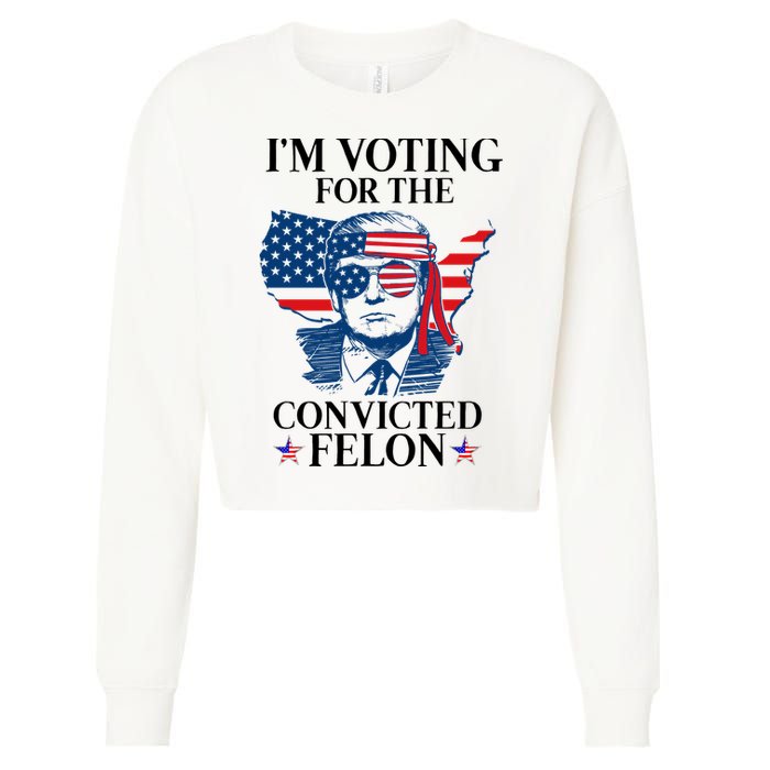 Im Voting For The Convicted Felon Funny Pro Trump 2024 Cropped Pullover Crew