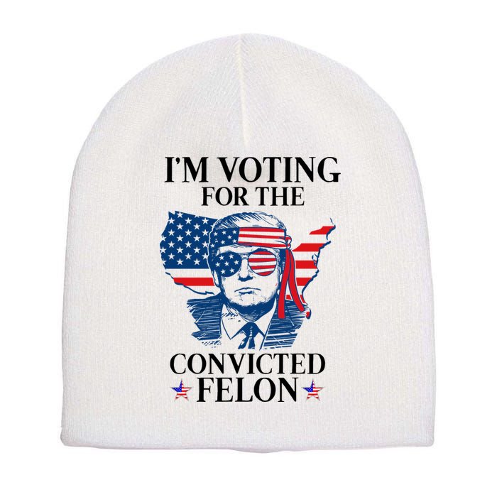 Im Voting For The Convicted Felon Funny Pro Trump 2024 Short Acrylic Beanie