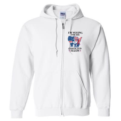 Im Voting For The Convicted Felon Funny Pro Trump 2024 Full Zip Hoodie