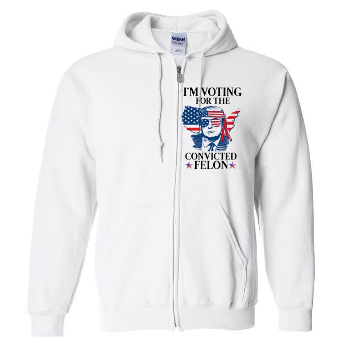 Im Voting For The Convicted Felon Funny Pro Trump 2024 Full Zip Hoodie