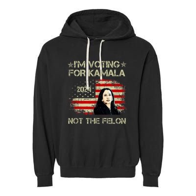 Im Voting For Kamala Harris 2024 Not The Felon Us Flag Garment-Dyed Fleece Hoodie