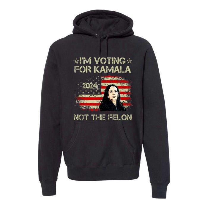 Im Voting For Kamala Harris 2024 Not The Felon Us Flag Premium Hoodie