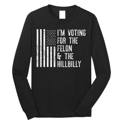 IM Voting For The Felon & The Hillbilly 2024 Pro Trump Meme Long Sleeve Shirt