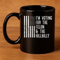 IM Voting For The Felon & The Hillbilly 2024 Pro Trump Meme 11oz C Handle Ceramic Mug