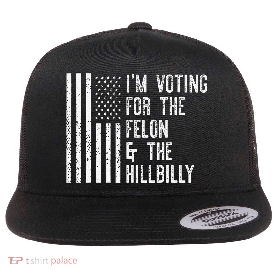 IM Voting For The Felon & The Hillbilly 2024 Pro Trump Meme Flatbill Hat