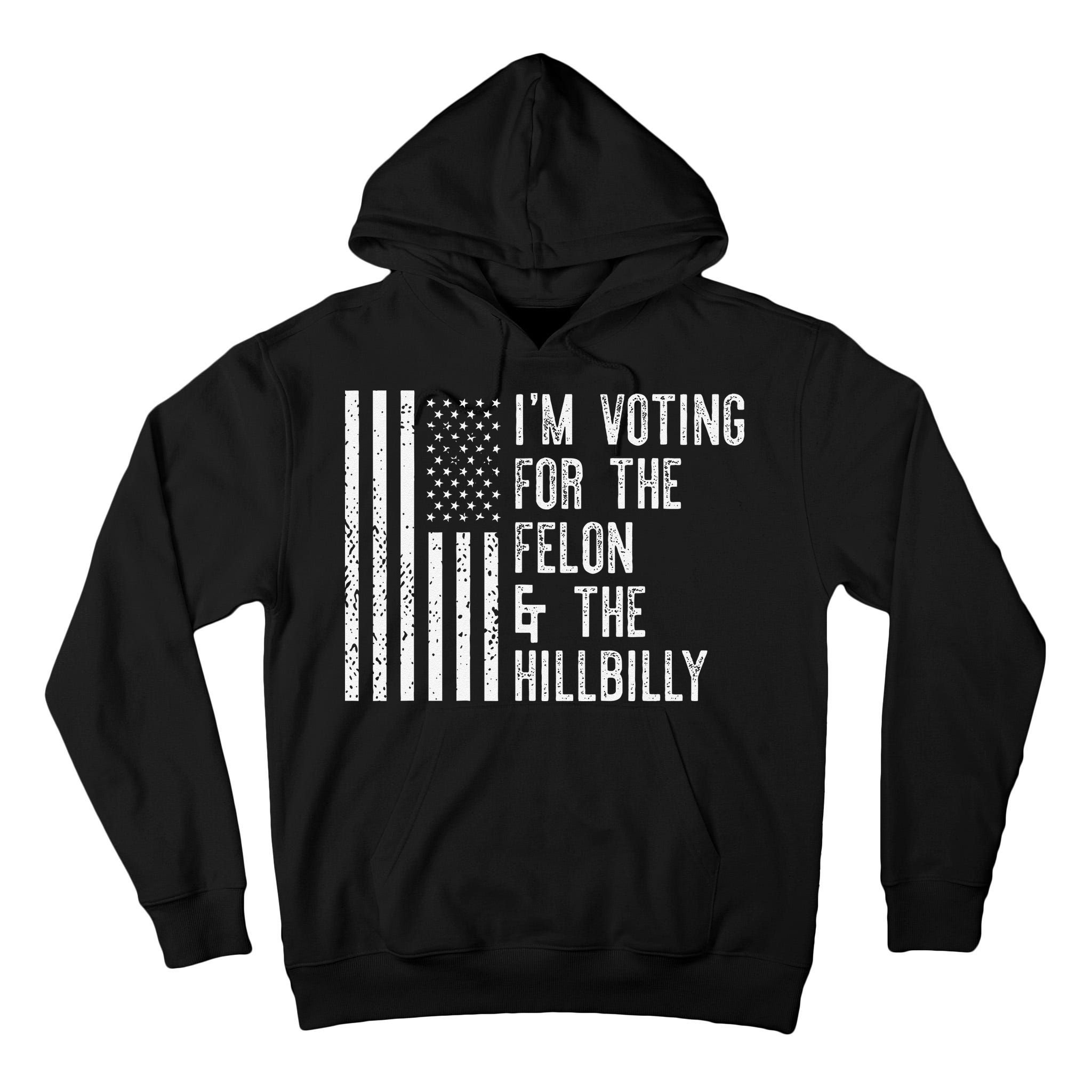 IM Voting For The Felon & The Hillbilly 2024 Pro Trump Meme Tall Hoodie