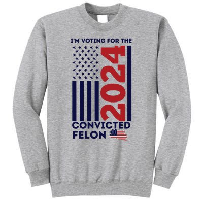 IM Voting For The Convicted Felon Tall Sweatshirt