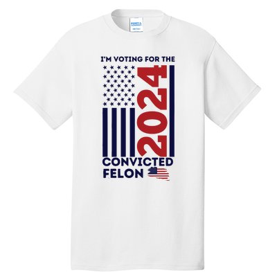 IM Voting For The Convicted Felon Tall T-Shirt