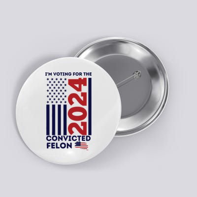 IM Voting For The Convicted Felon Button