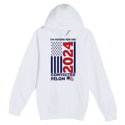 IM Voting For The Convicted Felon Premium Pullover Hoodie