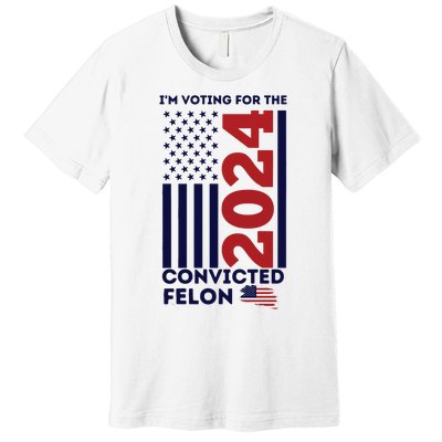 IM Voting For The Convicted Felon Premium T-Shirt