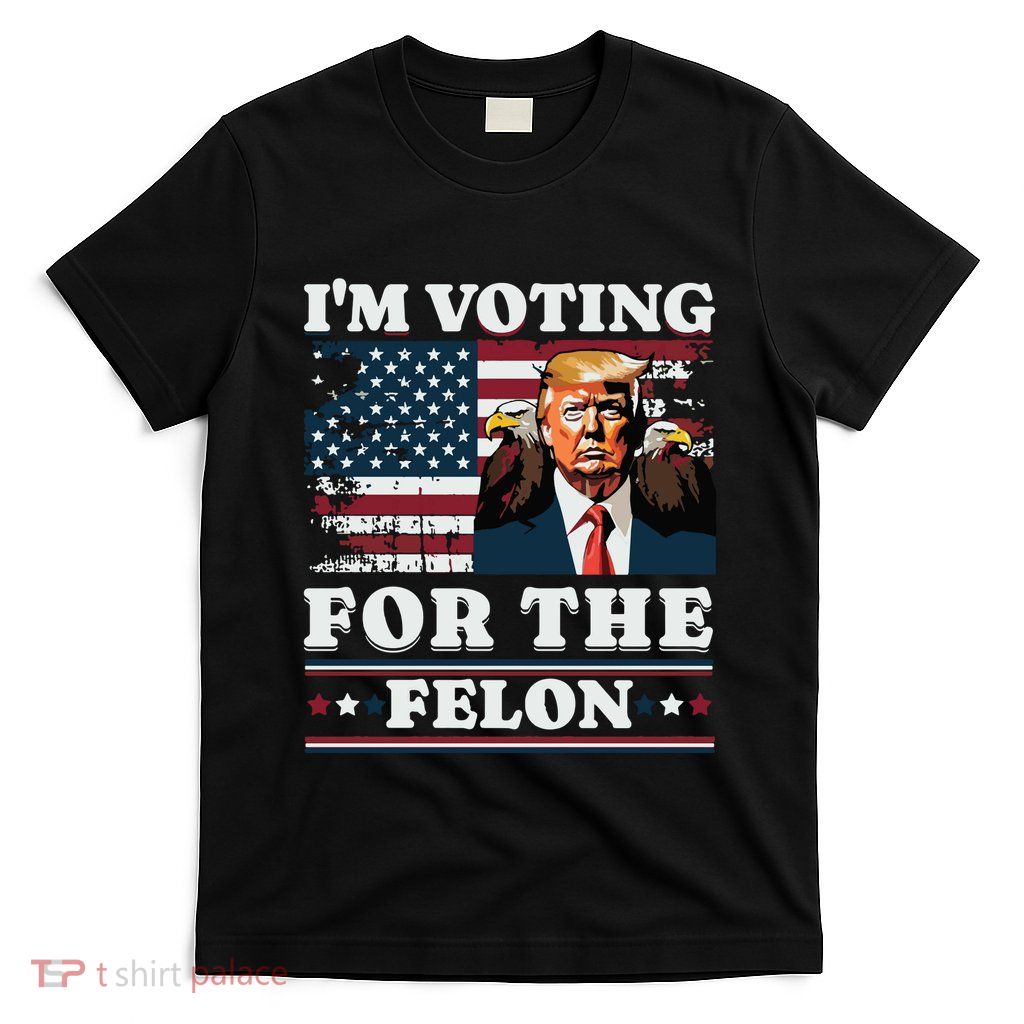 Im Voting For The Felon Funny Still Voting Trump T-Shirt